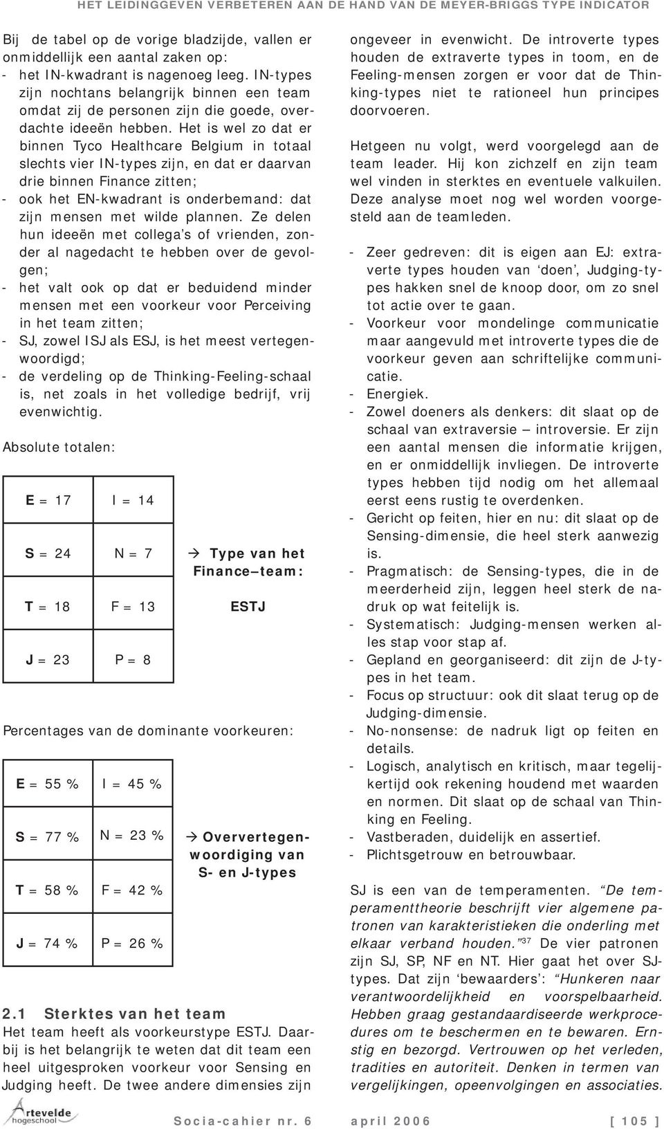 Het is wel zo dat er binnen Tyco Healthcare Belgium in totaal slechts vier IN-types zijn, en dat er daarvan drie binnen Finance zitten; - ook het EN-kwadrant is onderbemand: dat zijn mensen met wilde