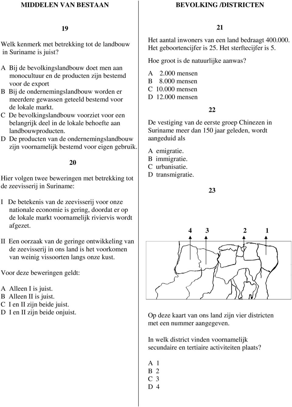 C De bevolkingslandbouw voorziet voor een belangrijk deel in de lokale behoefte aan landbouwproducten. D De producten van de ondernemingslandbouw zijn voornamelijk bestemd voor eigen gebruik.