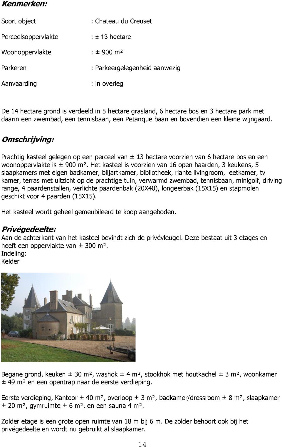 Omschrijving: Prachtig kasteel gelegen op een perceel van ± 13 hectare voorzien van 6 hectare bos en een woonoppervlakte is ± 900 m².