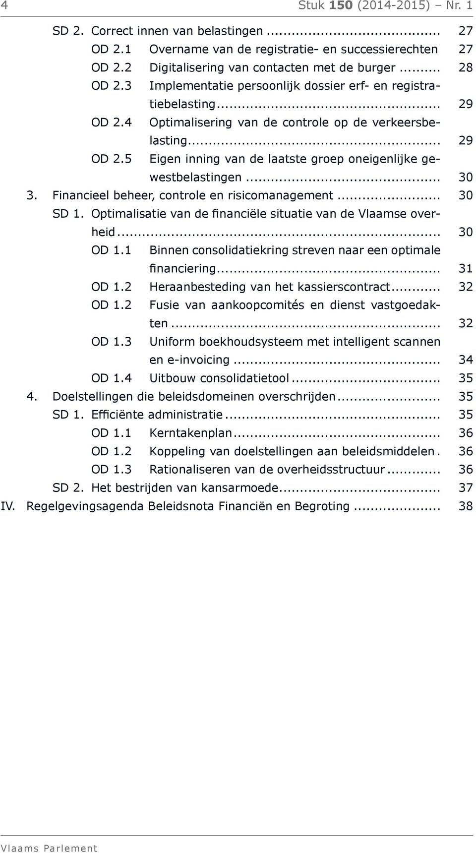 .. 30 3. Financieel beheer, controle en risicomanagement... 30 SD 1. Optimalisatie van de financiële situatie van de Vlaamse overheid... 30 OD 1.