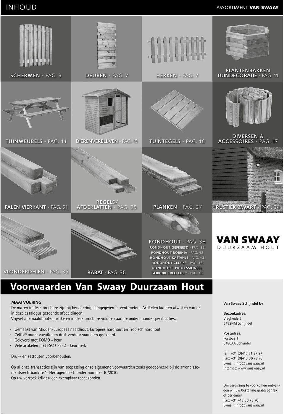 39 Van swaay duurzaam hout Rondhout Robinia - pag. 42 Rondhout Kastanje - pag. 43 Rondhout Celfix - pag. 43 VLONDERDELEN - pag. 35 rabat - pag. 36 Rondhout professioneel gebruik Creo-Luc - pag.