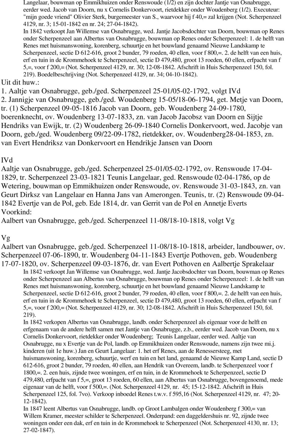 In 1842 verkoopt Jan Willemse van Osnabrugge, wed. Jantje Jacobsdochter van Doorn, bouwman op Renes onder Scherpenzeel aan Albertus van Osnabrugge, bouwman op Renes onder Scherpenzeel: 1.