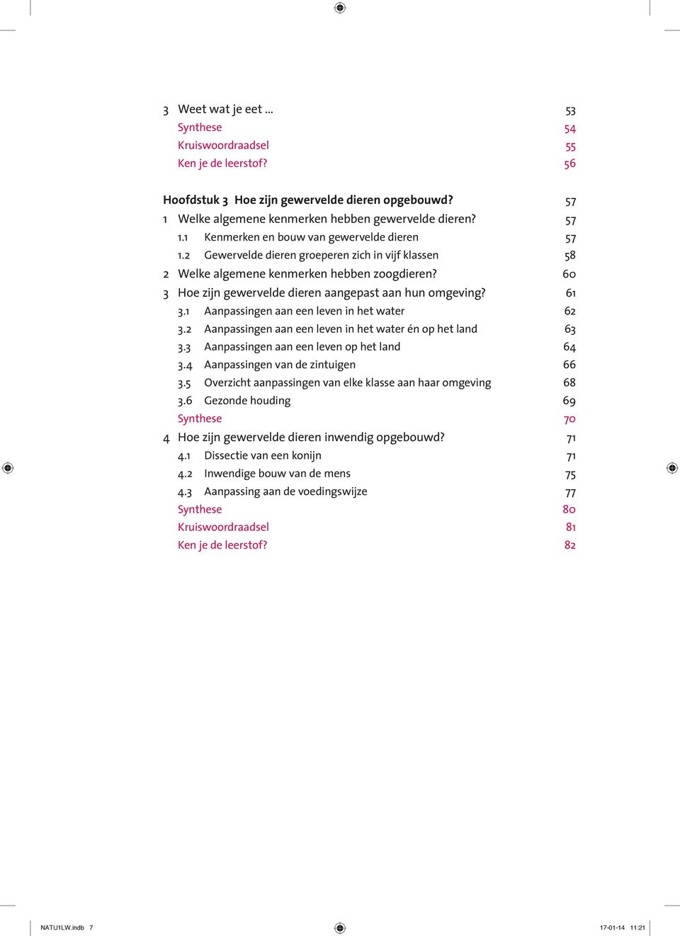 1 Aanpassingen aan een leven in het water 62 3.2 Aanpassingen aan een leven in het water én op het land 63 3.3 Aanpassingen aan een leven op het land 64 3.4 Aanpassingen van de zintuigen 66 3.