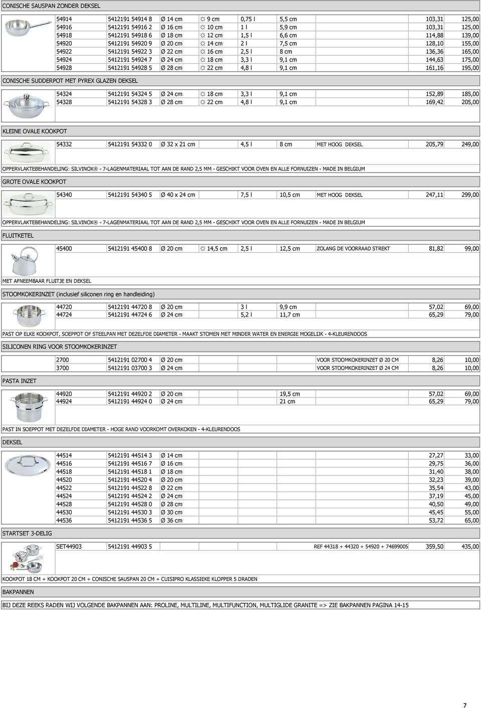 175,00 54928 5412191 54928 5 Ø 28 cm 22 cm 4,8 l 9,1 cm 161,16 195,00 CONISCHE SUDDERPOT MET PYREX GLAZEN DEKSEL 54324 5412191 54324 5 Ø 24 cm 18 cm 3,3 l 9,1 cm 152,89 185,00 54328 5412191 54328 3 Ø