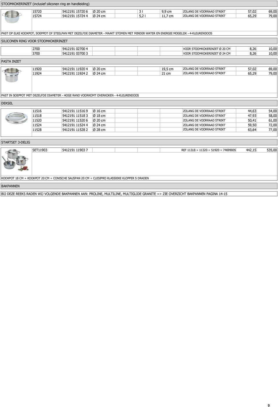 2700 5412191 02700 4 VOOR STOOMKOKERINZET Ø 20 CM 8,26 10,00 3700 5412191 03700 3 VOOR STOOMKOKERINZET Ø 24 CM 8,26 10,00 11920 5412191 11920 4 Ø 20 cm 19,5 cm ZOLANG DE VOORRAAD STREKT 57,02 69,00