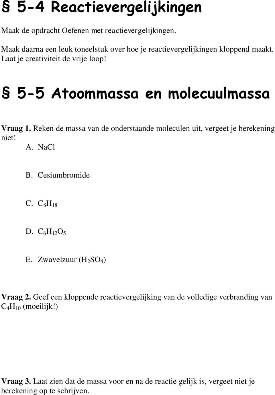 5-5 Atoommassa en molecuulmassa Vraag 1. Reken de massa van de onderstaande moleculen uit, vergeet je berekening niet! A. NaCl B. Cesiumbromide C.