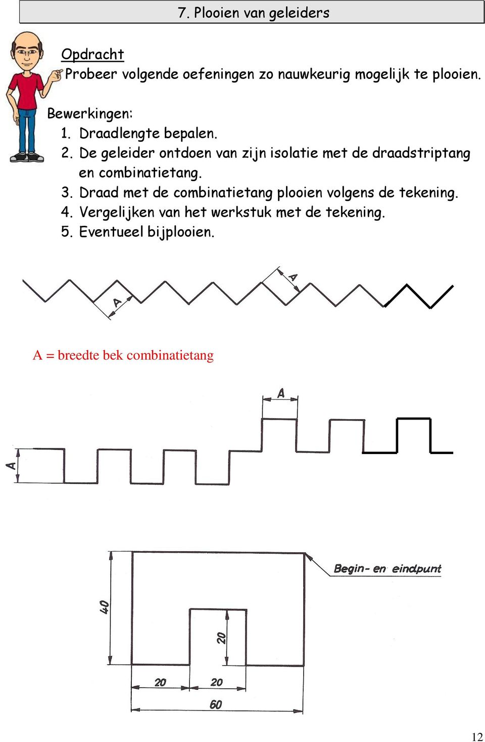 De geleider ontdoen van zijn isolatie met de draadstriptang en combinatietang. 3.