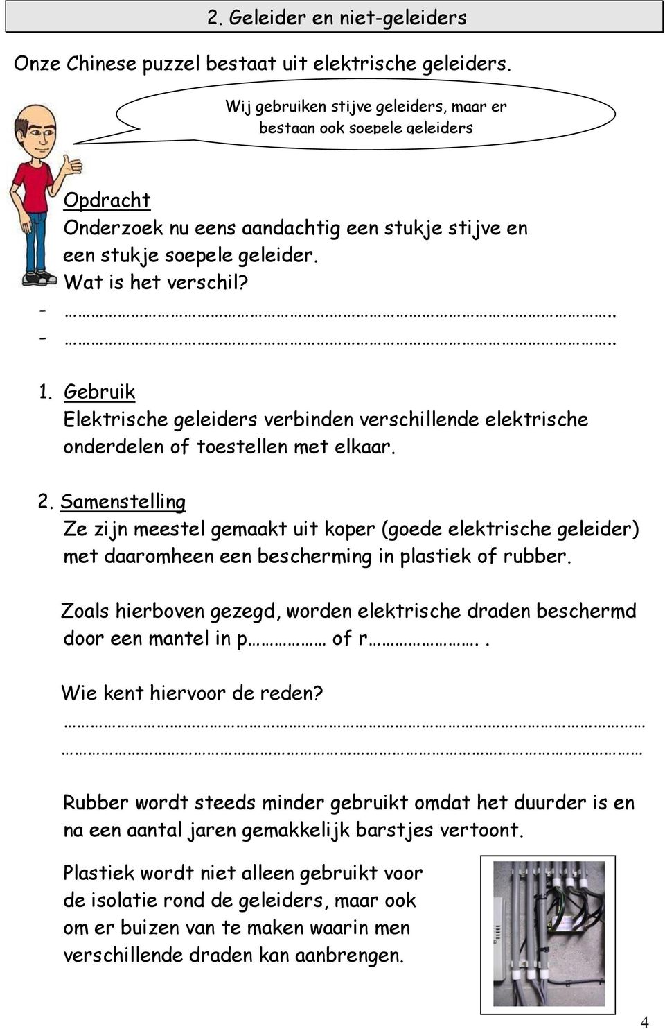 Gebruik Elektrische geleiders verbinden verschillende elektrische onderdelen of toestellen met elkaar. 2.