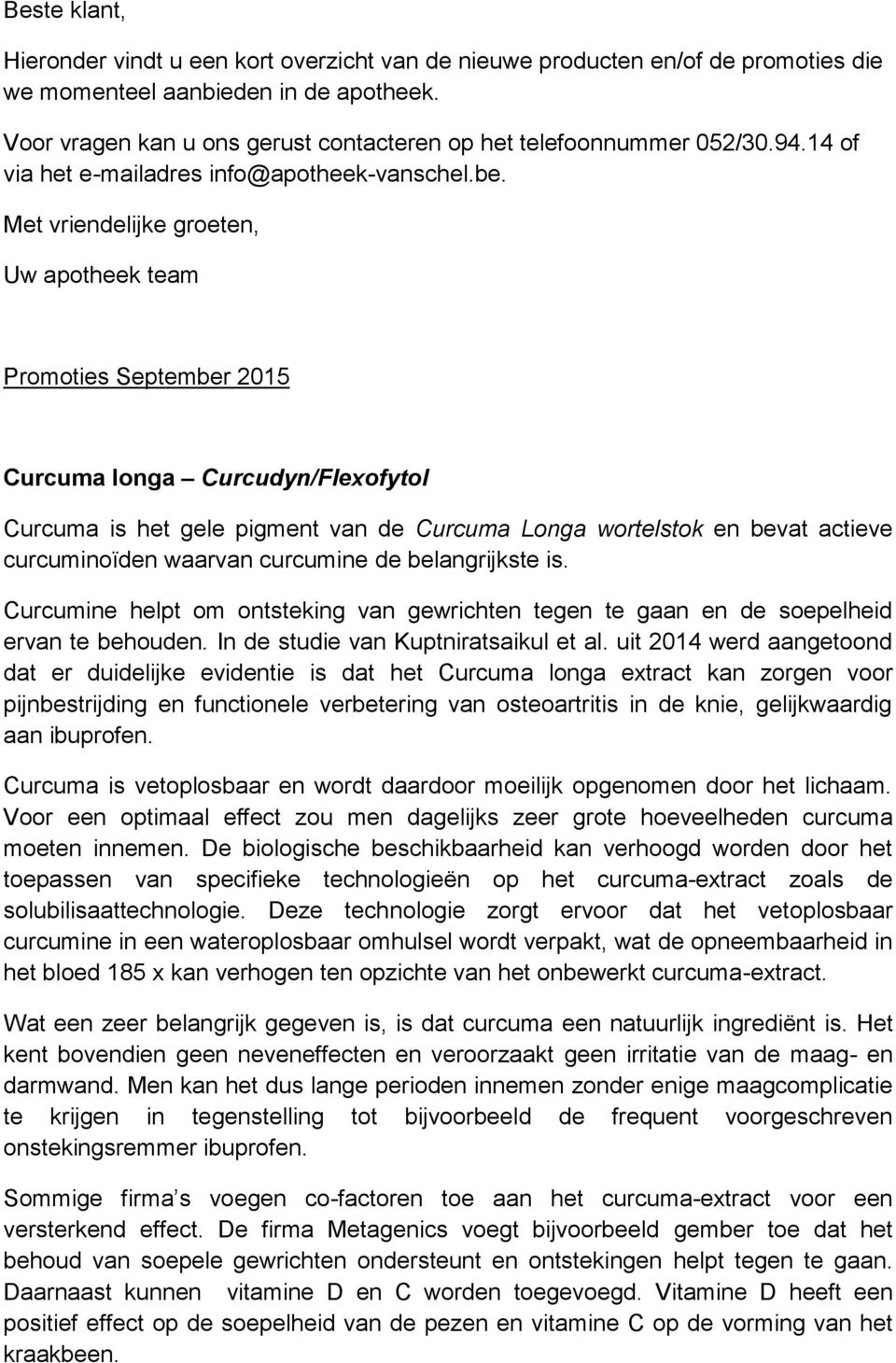 Met vriendelijke groeten, Uw apotheek team Promoties September 2015 Curcuma longa Curcudyn/Flexofytol Curcuma is het gele pigment van de Curcuma Longa wortelstok en bevat actieve curcuminoïden