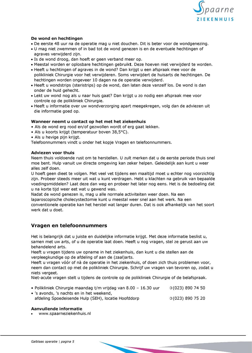 Meestal worden er oplosbare hechtingen gebruikt. Deze hoeven niet verwijderd te worden. Heeft u hechtingen of agraves in de wond?