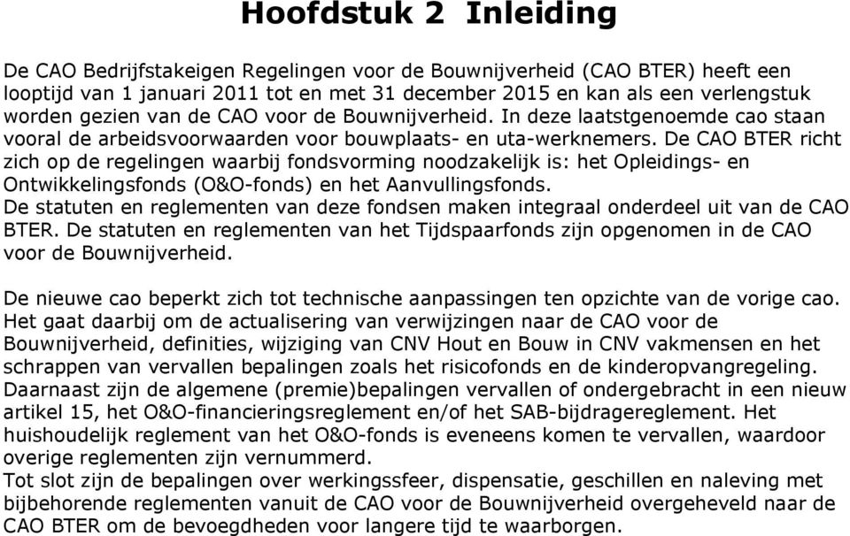 De CAO BTER richt zich op de regelingen waarbij fondsvorming noodzakelijk is: het Opleidings- en Ontwikkelingsfonds (O&O-fonds) en het Aanvullingsfonds.