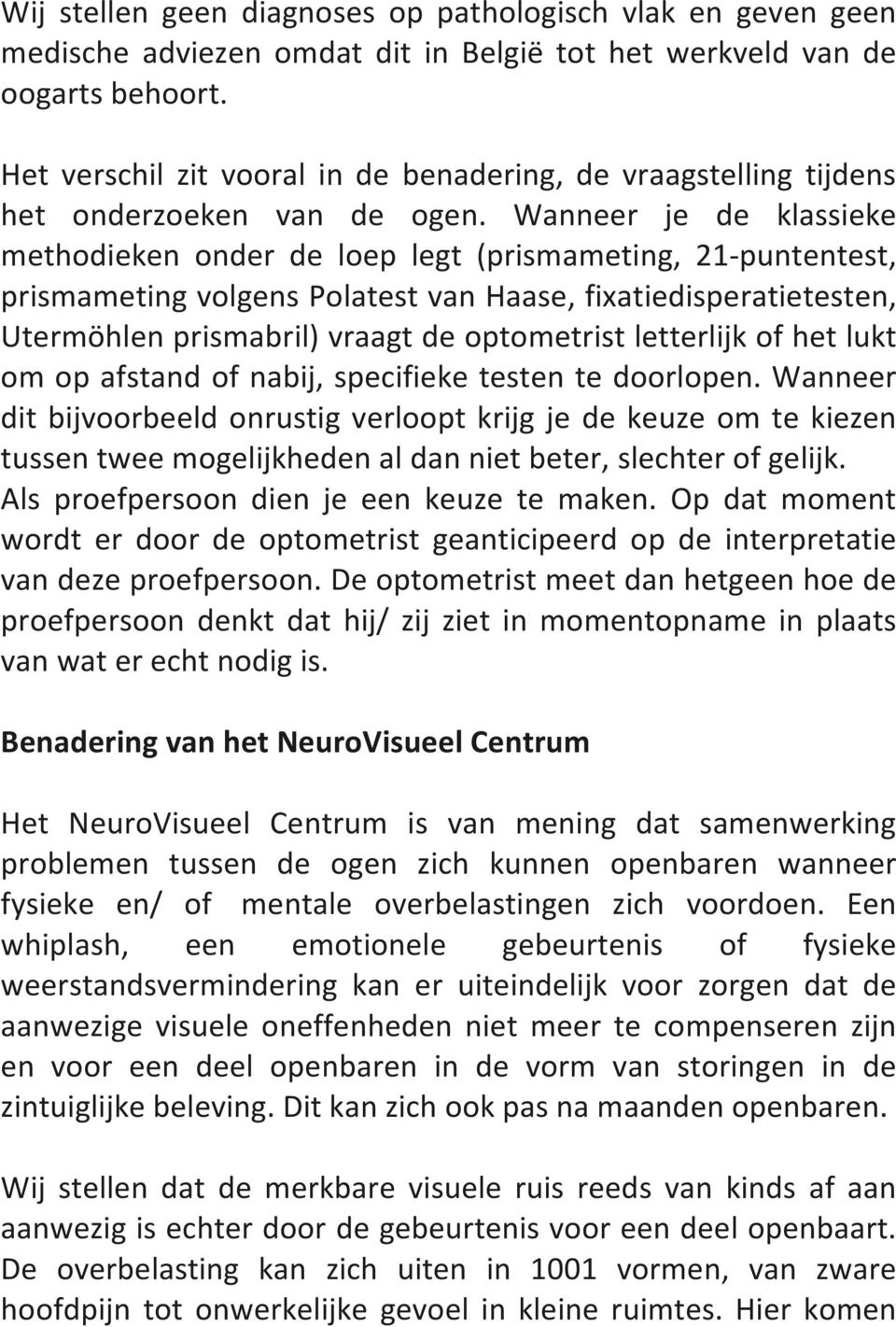 Wanneer je de klassieke methodieken onder de loep legt (prismameting, 21- puntentest, prismameting volgens Polatest van Haase, fixatiedisperatietesten, Utermöhlen prismabril) vraagt de optometrist