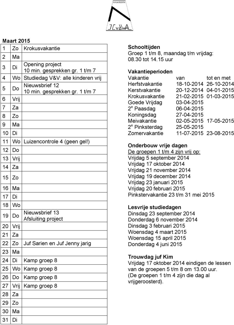 27 Vrij Kamp groep 8 28 Za 29 Zo 30 Ma 31 Di Schooltijden Groep 1 t/m 8, maandag t/m vrijdag: 08.30 tot 14.