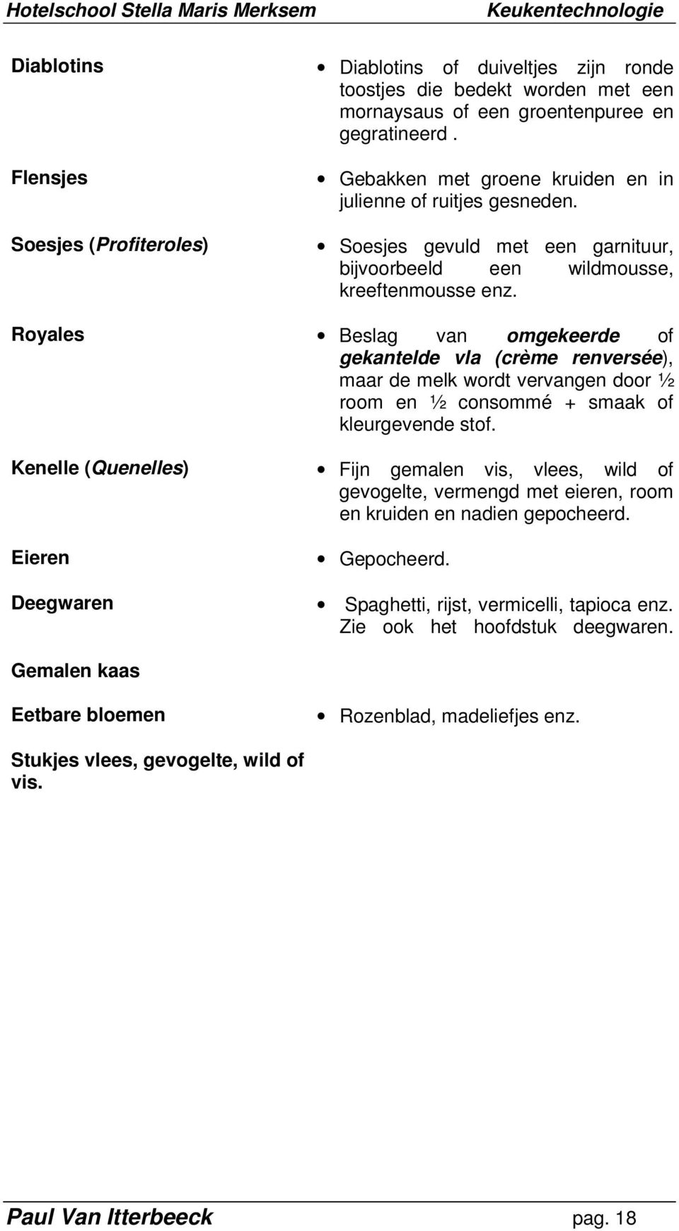 Royales Beslag van omgekeerde of gekantelde vla (crème renversée), maar de melk wordt vervangen door ½ room en ½ consommé + smaak of kleurgevende stof.