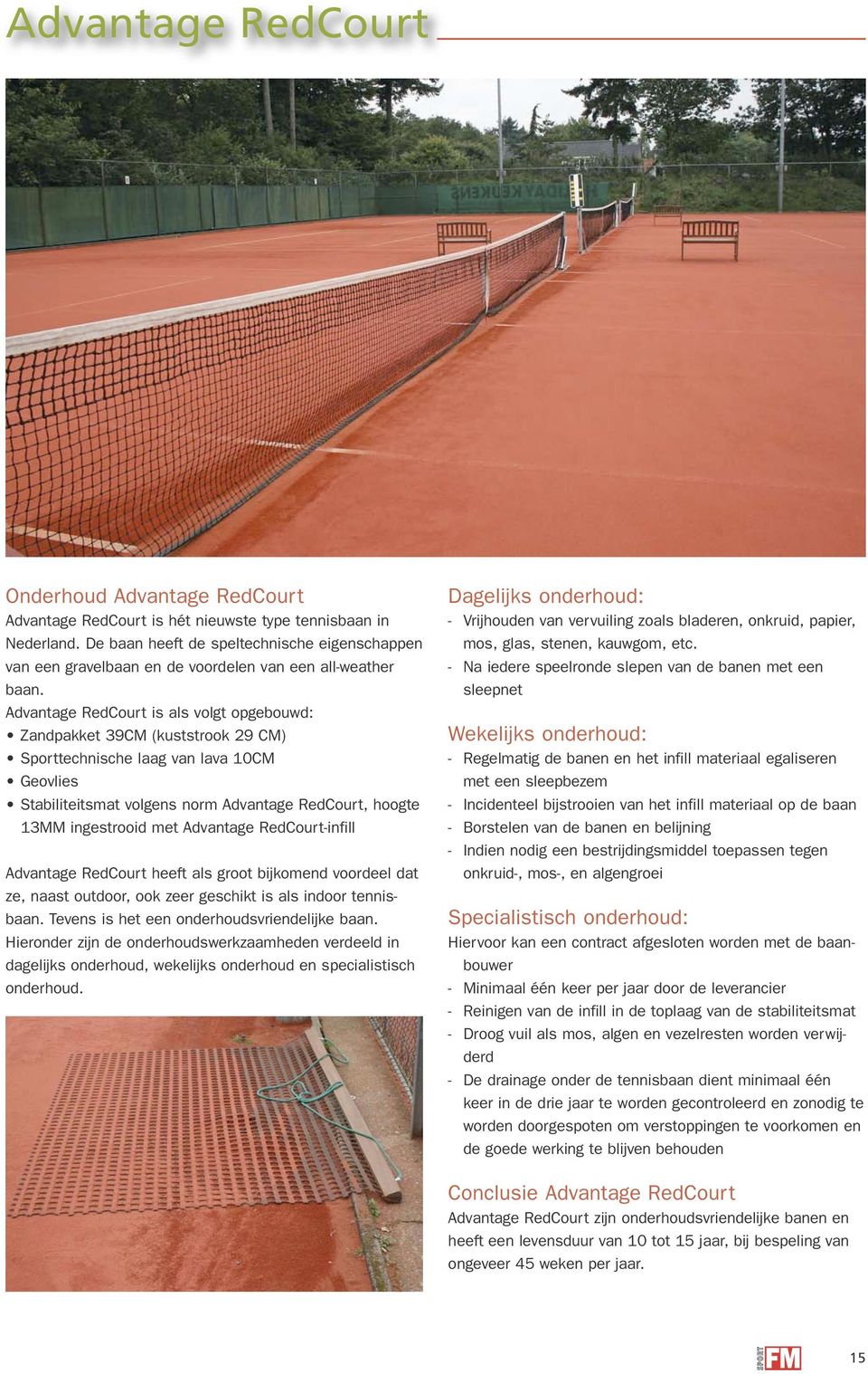 Advantage RedCourt is als volgt opgebouwd: Zandpakket 39CM (kuststrook 29 CM) Sporttechnische laag van lava 10CM Geovlies Stabiliteitsmat volgens norm Advantage RedCourt, hoogte 13MM ingestrooid met