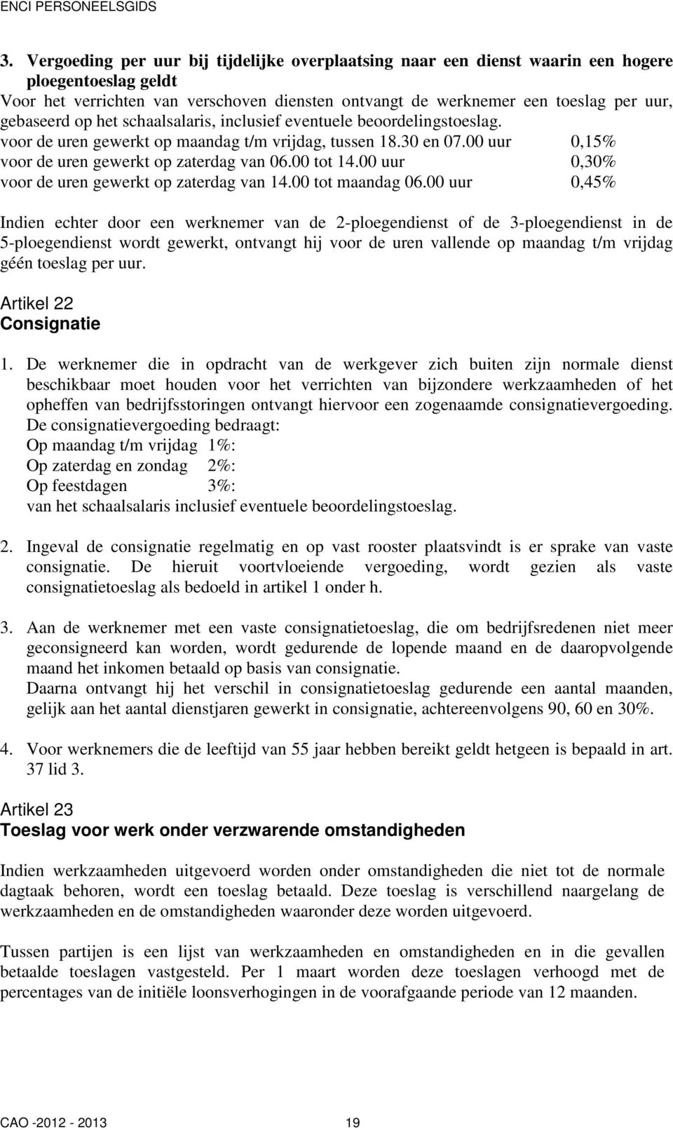 00 uur 0,30% voor de uren gewerkt op zaterdag van 14.00 tot maandag 06.