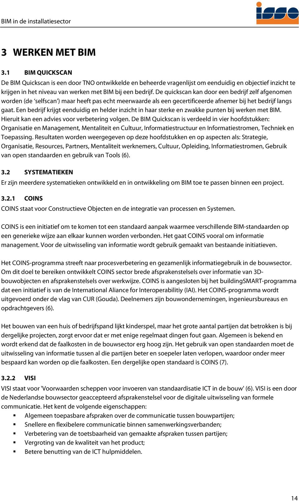 Een bedrijf krijgt eenduidig en helder inzicht in haar sterke en zwakke punten bij werken met BIM. Hieruit kan een advies voor verbetering volgen.