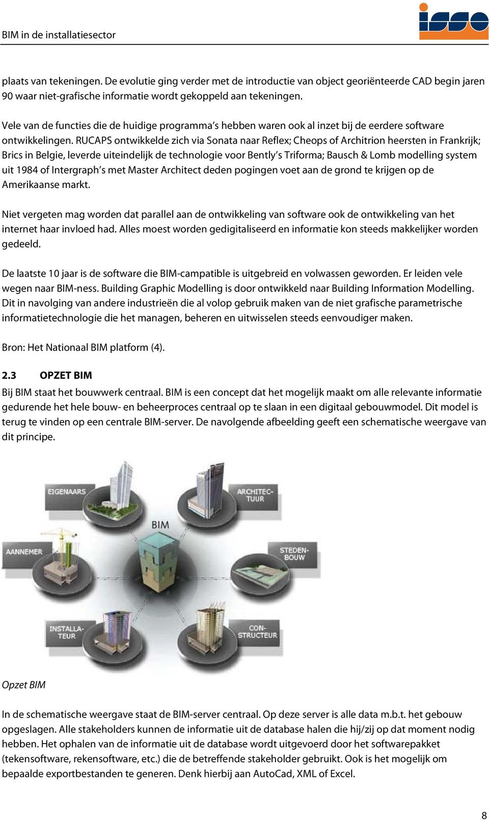 RUCAPS ontwikkelde zich via Sonata naar Reflex; Cheops of Architrion heersten in Frankrijk; Brics in Belgie, leverde uiteindelijk de technologie voor Bently s Triforma; Bausch & Lomb modelling system