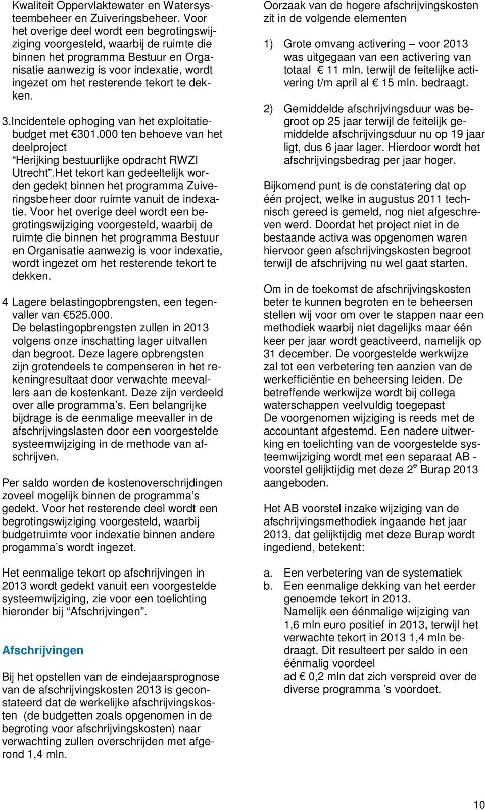 te dekken. 3.Incidentele ophoging van het exploitatiebudget met 301.000 ten behoeve van het deelproject Herijking bestuurlijke opdracht RWZI Utrecht.