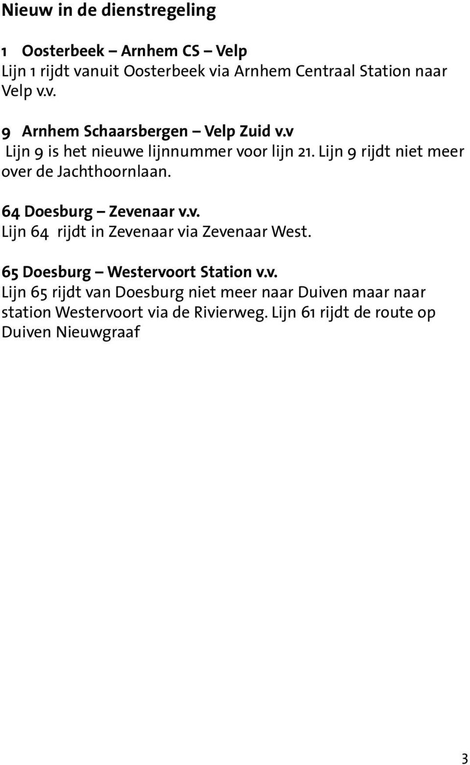 65 Doesburg Westervoort Station v.v. Lijn 65 rijdt van Doesburg niet meer naar Duiven maar naar station Westervoort via de Rivierweg.