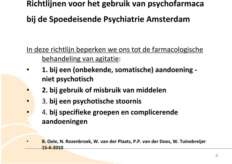 bij een (onbekende, somatische) aandoening - niet psychotisch 2. bij gebruik of misbruik van middelen 3.