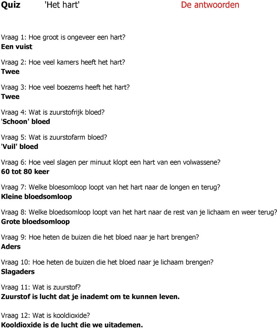 60 tot 80 keer Vraag 7: Welke bloesomloop loopt van het hart naar de longen en terug? Kleine bloedsomloop Vraag 8: Welke bloedsomloop loopt van het hart naar de rest van je lichaam en weer terug?