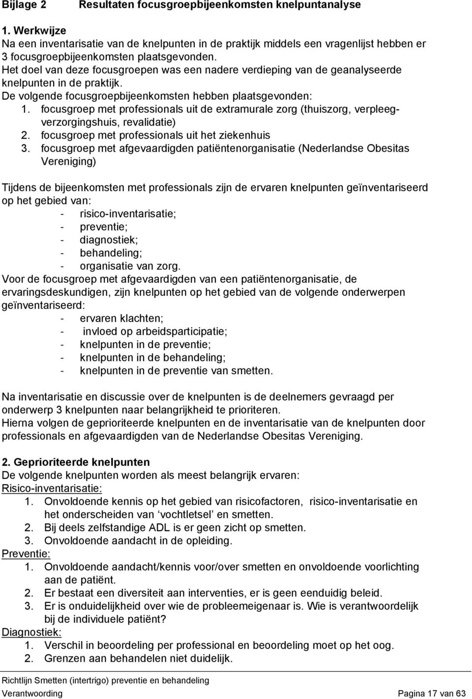 Het doel van deze focusgroepen was een nadere verdieping van de geanalyseerde knelpunten in de praktijk. De volgende focusgroepbijeenkomsten hebben plaatsgevonden: 1.