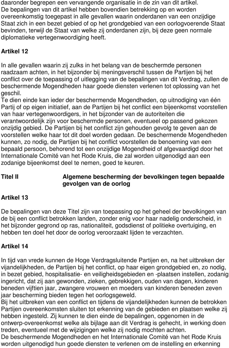 grondgebied van een oorlogvoerende Staat bevinden, terwijl de Staat van welke zij onderdanen zijn, bij deze geen normale diplomatieke vertegenwoordiging heeft.