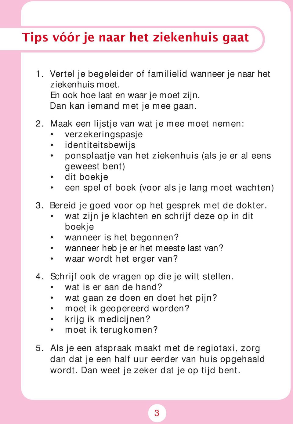 wachten) 3. Bereid je goed voor op het gesprek met de dokter. wat zijn je klachten en schrijf deze op in dit boekje wanneer is het begonnen? wanneer heb je er het meeste last van?