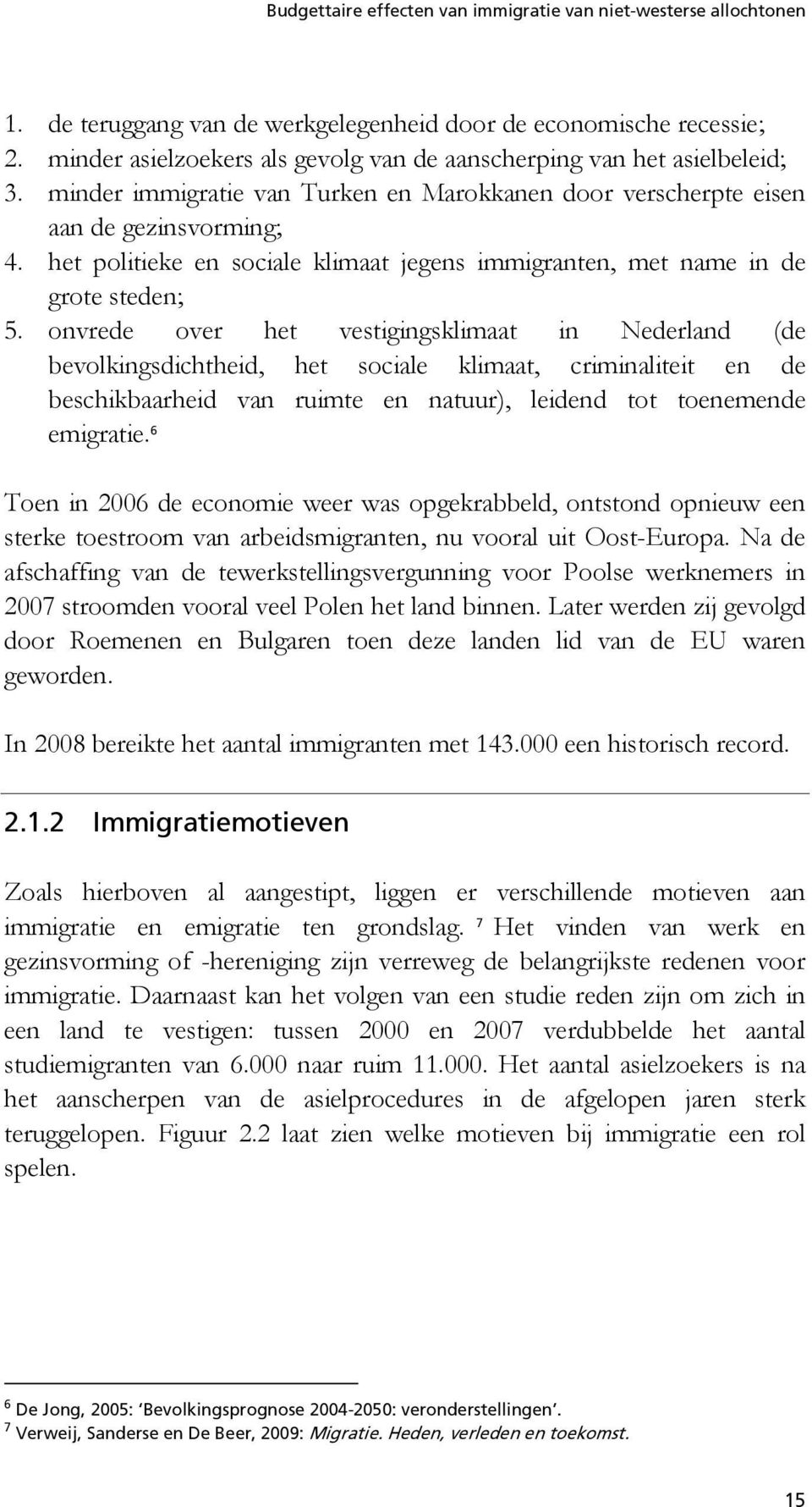 onvrede over het vestigingsklimaat in Nederland (de bevolkingsdichtheid, het sociale klimaat, criminaliteit en de beschikbaarheid van ruimte en natuur), leidend tot toenemende emigratie.