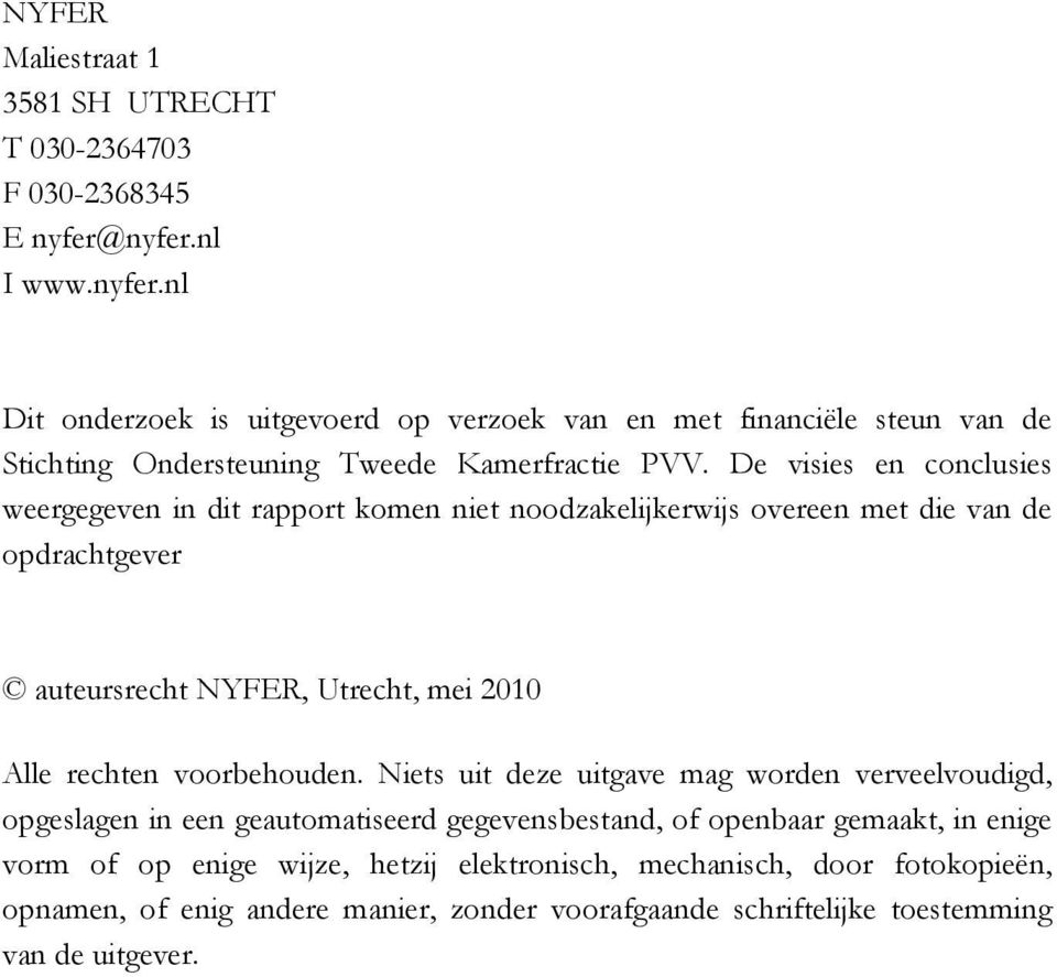 De visies en conclusies weergegeven in dit rapport komen niet noodzakelijkerwijs overeen met die van de opdrachtgever auteursrecht NYFER, Utrecht, mei 2010 Alle rechten
