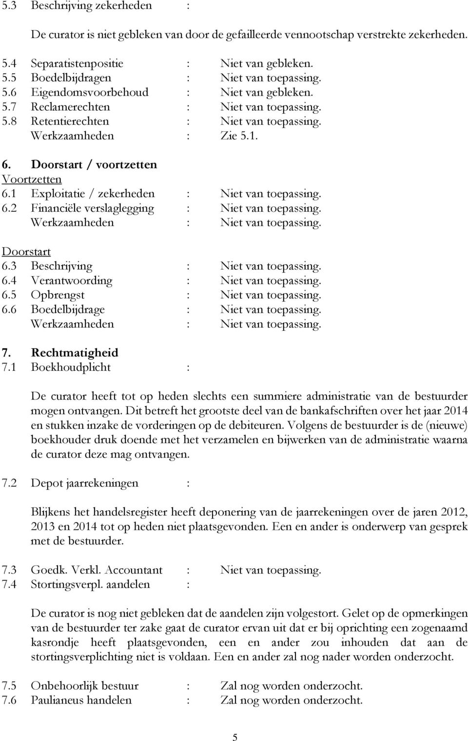 1 Exploitatie / zekerheden : Niet van toepassing. 6.2 Financiële verslaglegging : Niet van toepassing. Werkzaamheden : Niet van toepassing. Doorstart 6.3 Beschrijving : Niet van toepassing. 6.4 Verantwoording : Niet van toepassing.