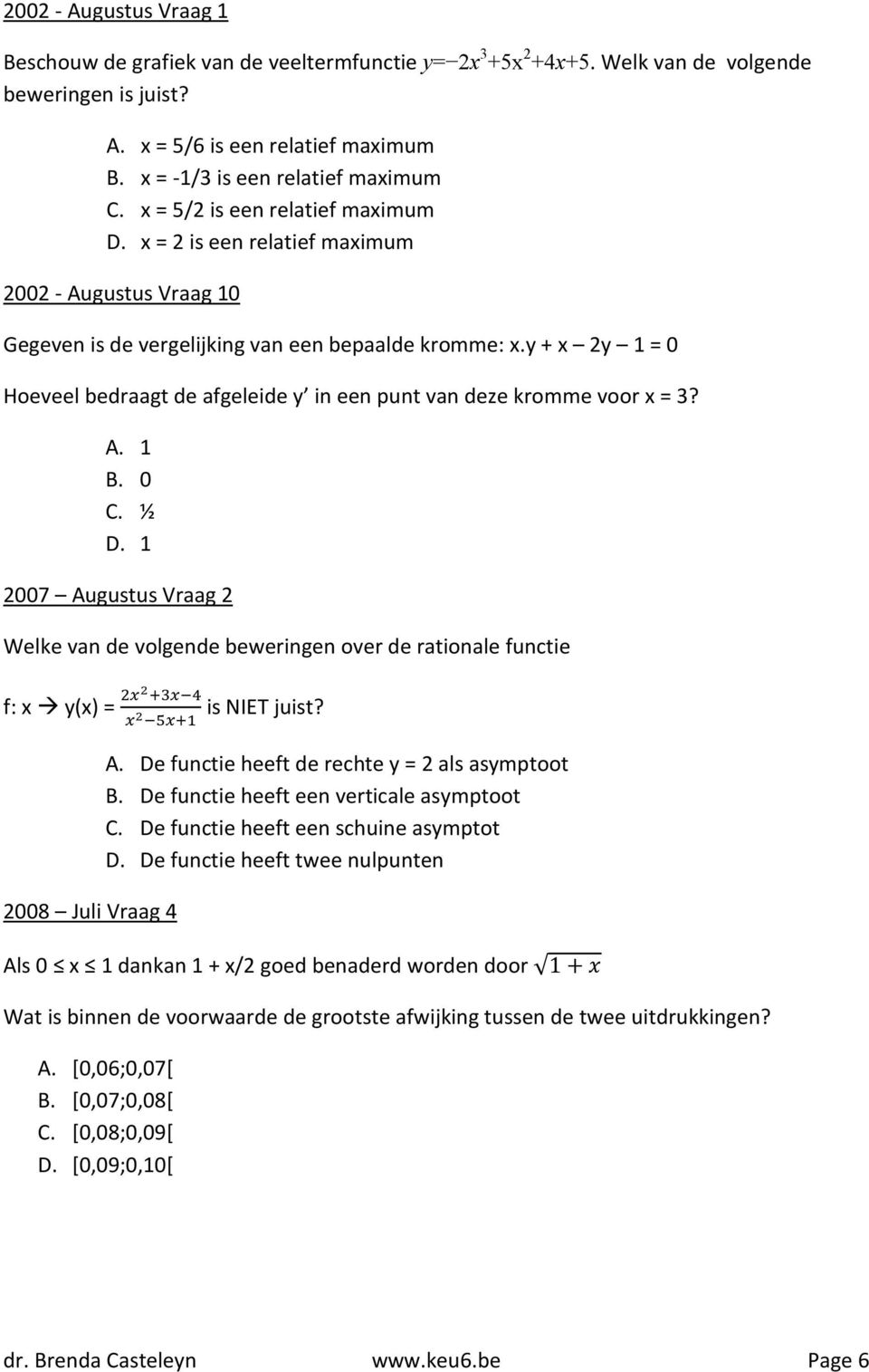 y + x 2y 1 = 0 Hoeveel bedraagt de afgeleide y in een punt van deze kromme voor x = 3? A. 1 B. 0 C. ½ D.