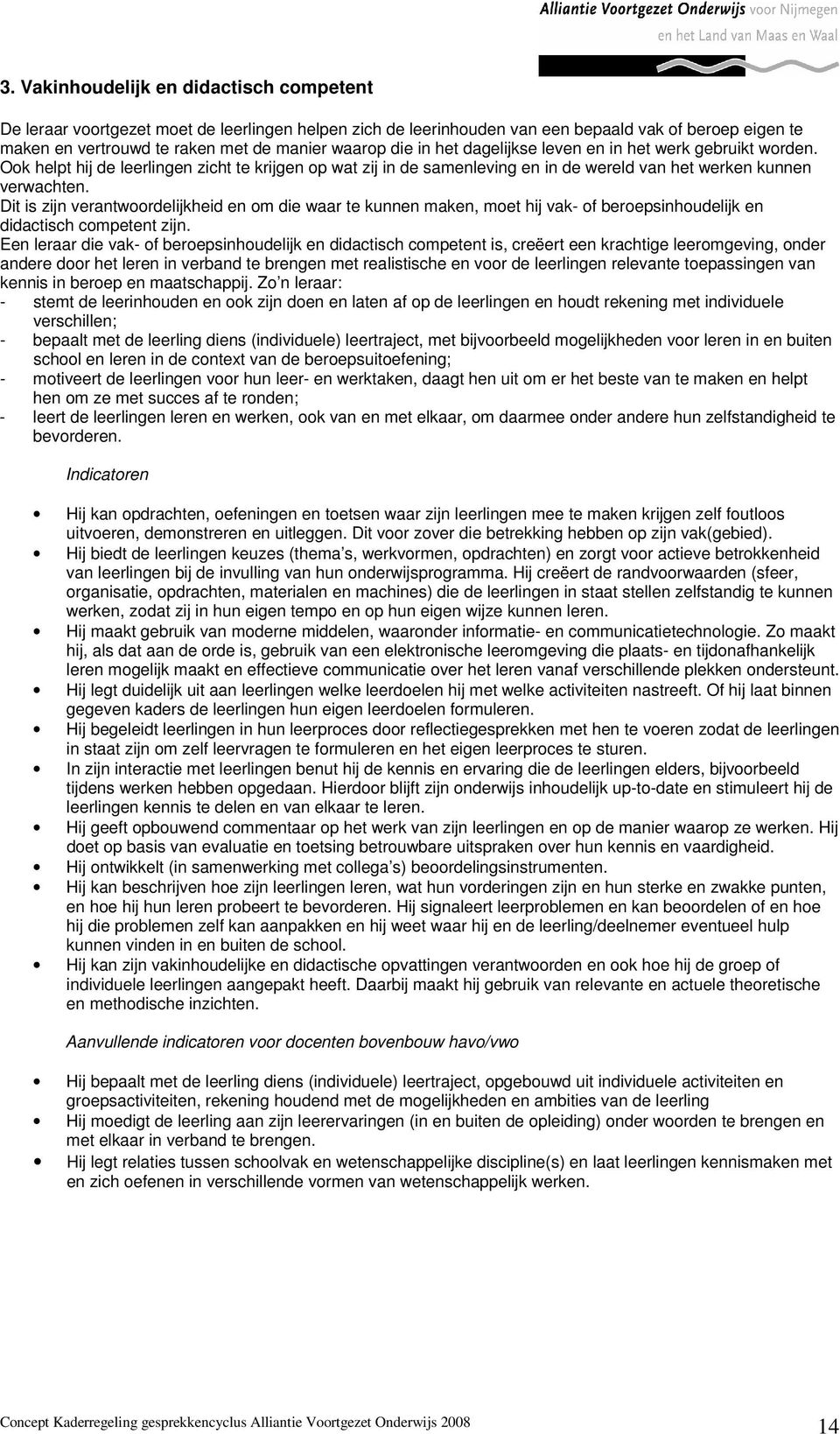 Dit is zijn verantwoordelijkheid en om die waar te kunnen maken, moet hij vak- of beroepsinhoudelijk en didactisch competent zijn.