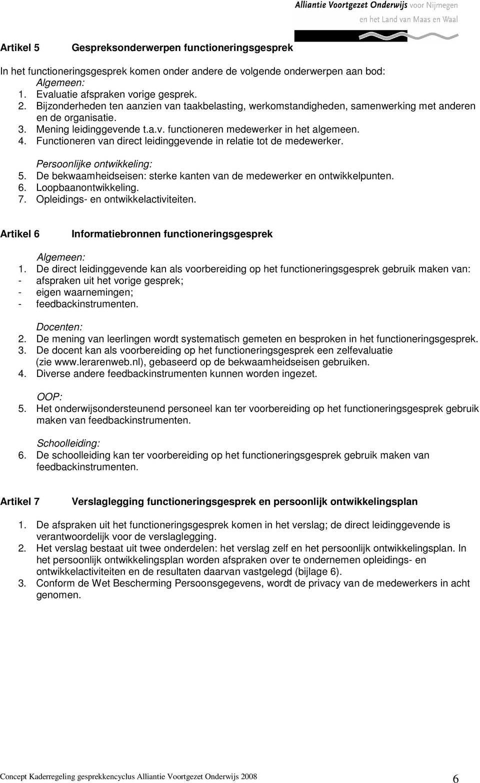 Functioneren van direct leidinggevende in relatie tot de medewerker. Persoonlijke ontwikkeling: 5. De bekwaamheidseisen: sterke kanten van de medewerker en ontwikkelpunten. 6. Loopbaanontwikkeling. 7.