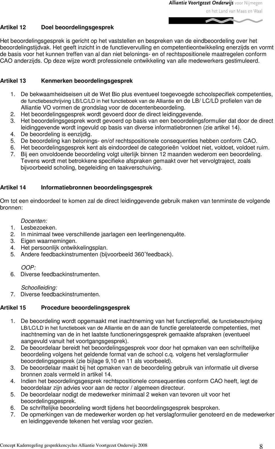 anderzijds. Op deze wijze wordt professionele ontwikkeling van alle medewerkers gestimuleerd. Artikel 13 Kenmerken beoordelingsgesprek 1.