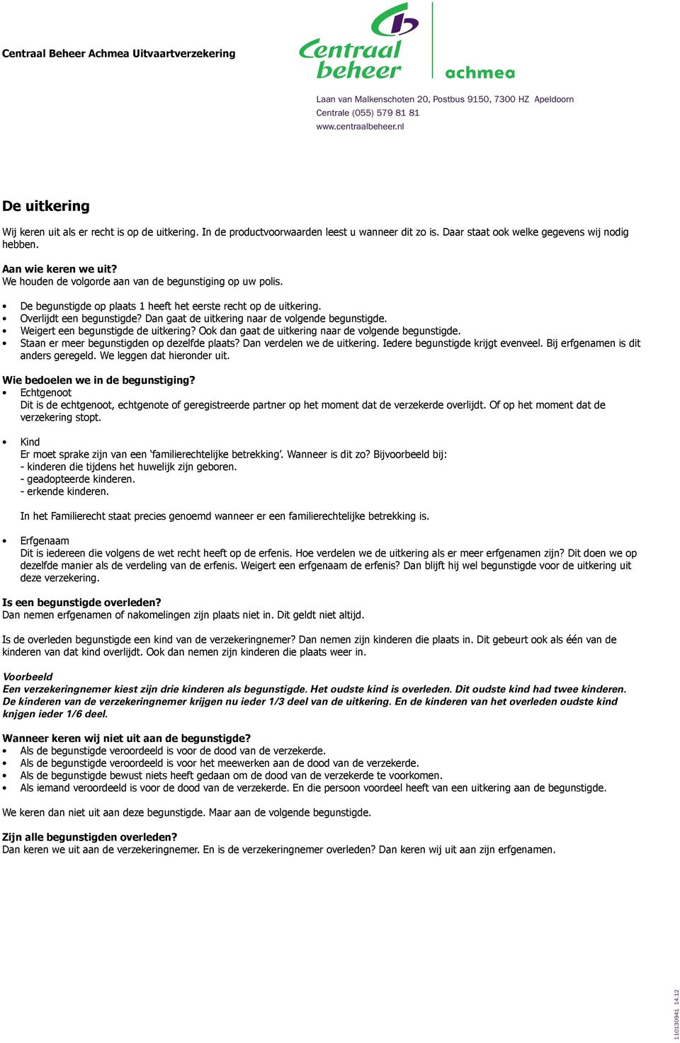 Dan gaat de uitkering naar de volgende begunstigde. Weigert een begunstigde de uitkering? Ook dan gaat de uitkering naar de volgende begunstigde. Staan er meer begunstigden op dezelfde plaats?