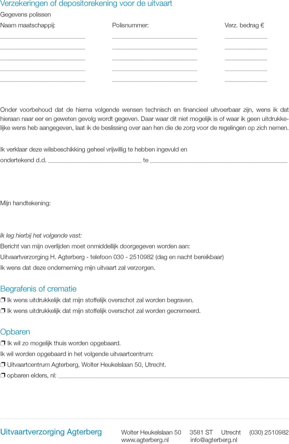 Daar waar dit niet mogelijk is of waar ik geen uitdrukkelijke wens heb aangegeven, laat ik de beslissing over aan hen die de zorg voor de regelingen op zich nemen.