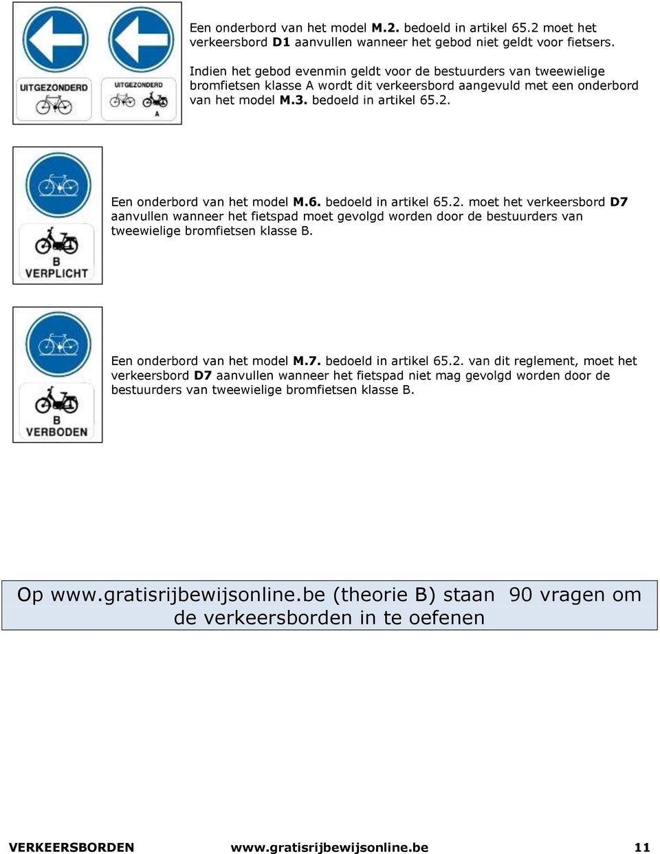 Een onderbord van het model M.6. bedoeld in artikel 65.2. moet het verkeersbord D7 aanvullen wanneer het fietspad moet gevolgd worden door de bestuurders van tweewielige bromfietsen klasse B.