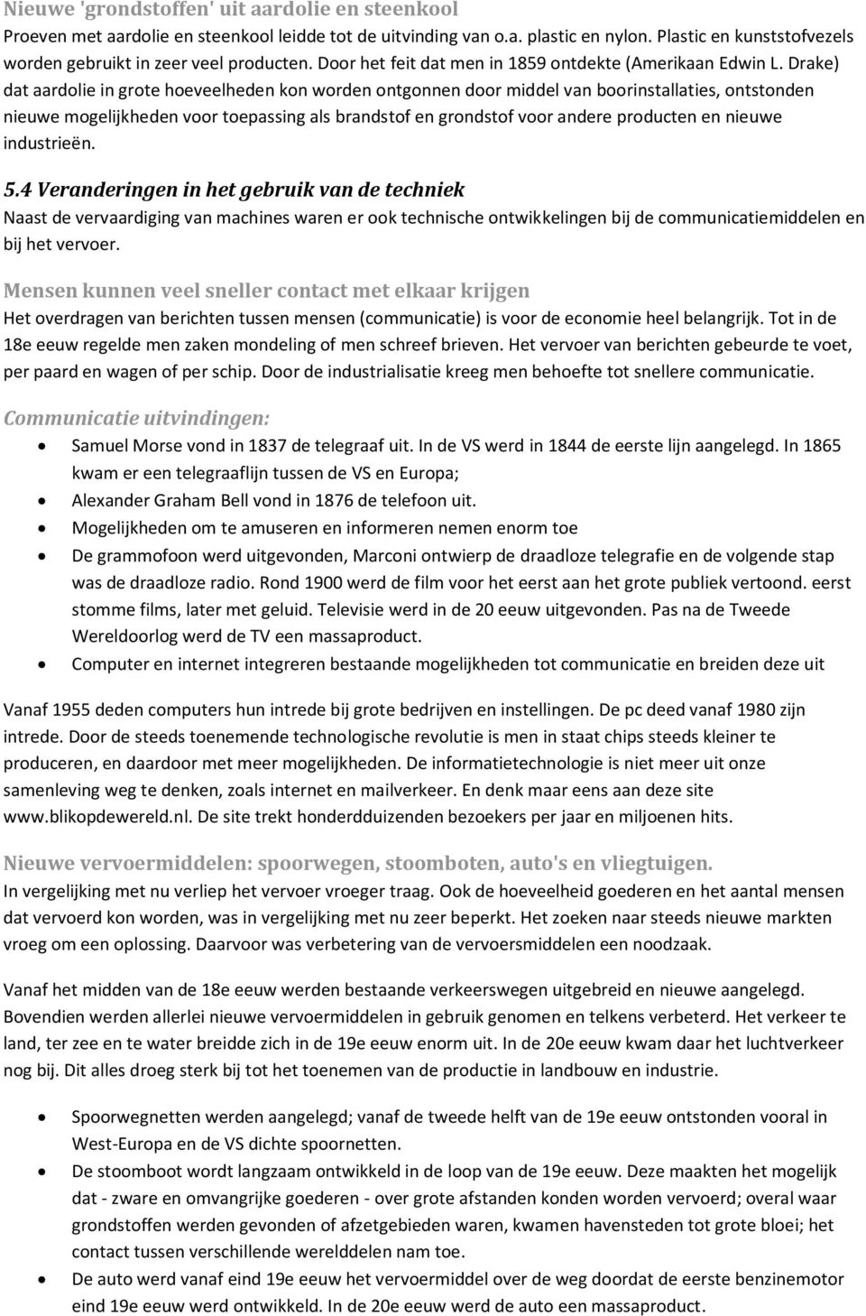 Drake) dat aardolie in grote hoeveelheden kon worden ontgonnen door middel van boorinstallaties, ontstonden nieuwe mogelijkheden voor toepassing als brandstof en grondstof voor andere producten en