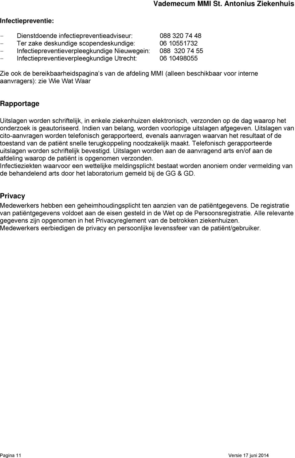 schriftelijk, in enkele ziekenhuizen elektronisch, verzonden op de dag waarop het onderzoek is geautoriseerd. Indien van belang, worden voorlopige uitslagen afgegeven.