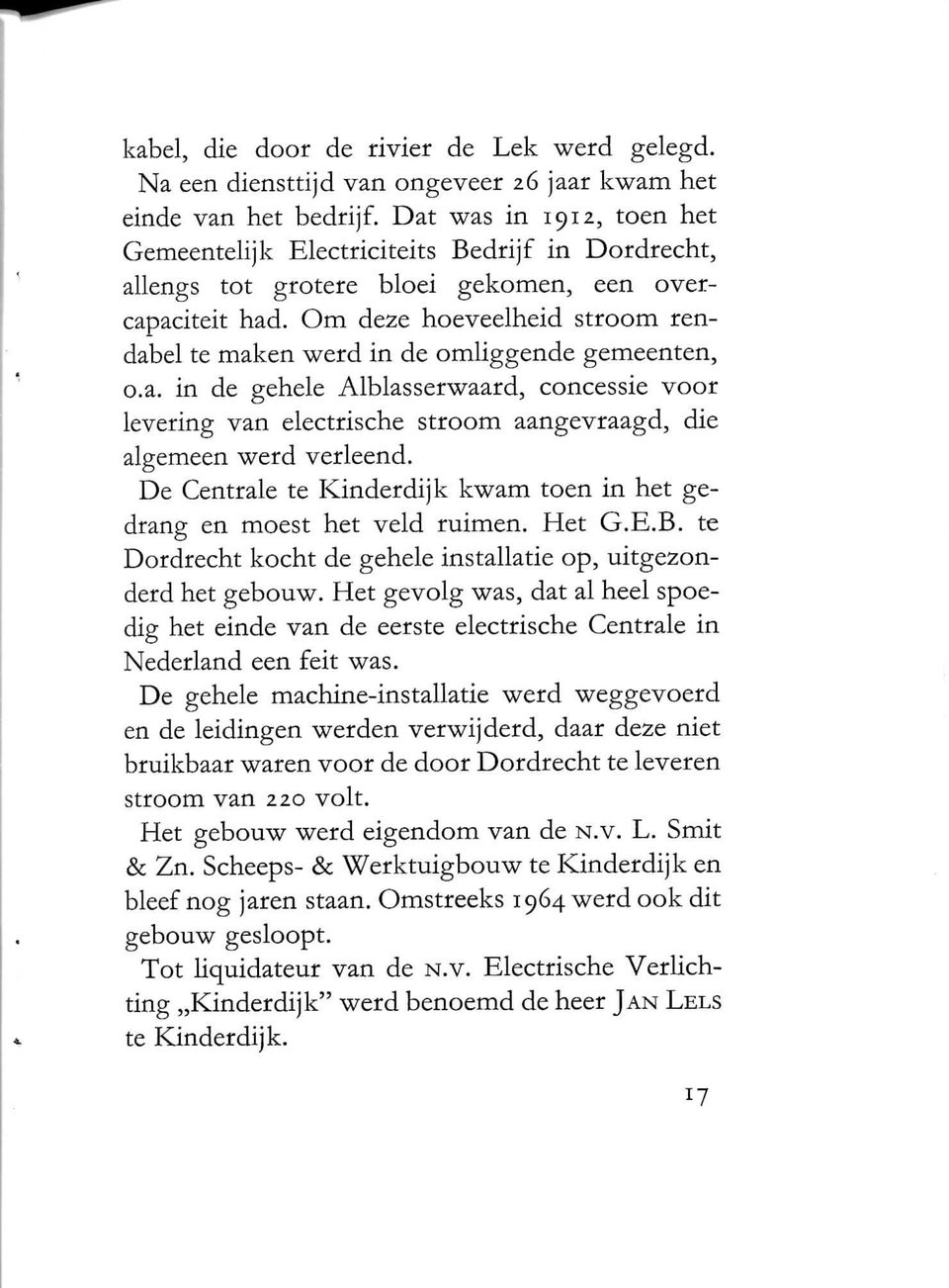 Om deze hoeveelheid stroom rendabel te maken werd in de omliggende gemeenten, o.a. in de gehele Alblasserwaard, concessie voor levering van electrische stroom aangevraagd, die algemeen werd verleend.