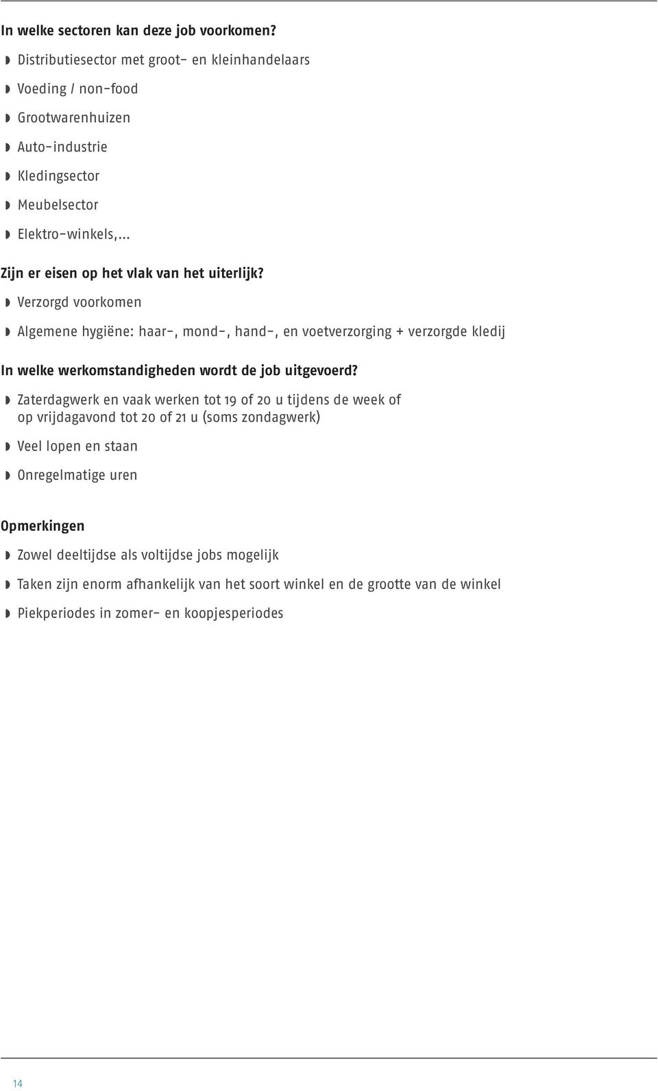 uiterlijk? Verzorgd voorkomen Algemene hygiëne: haar-, mond-, hand-, en voetverzorging + verzorgde kledij In welke werkomstandigheden wordt de job uitgevoerd?