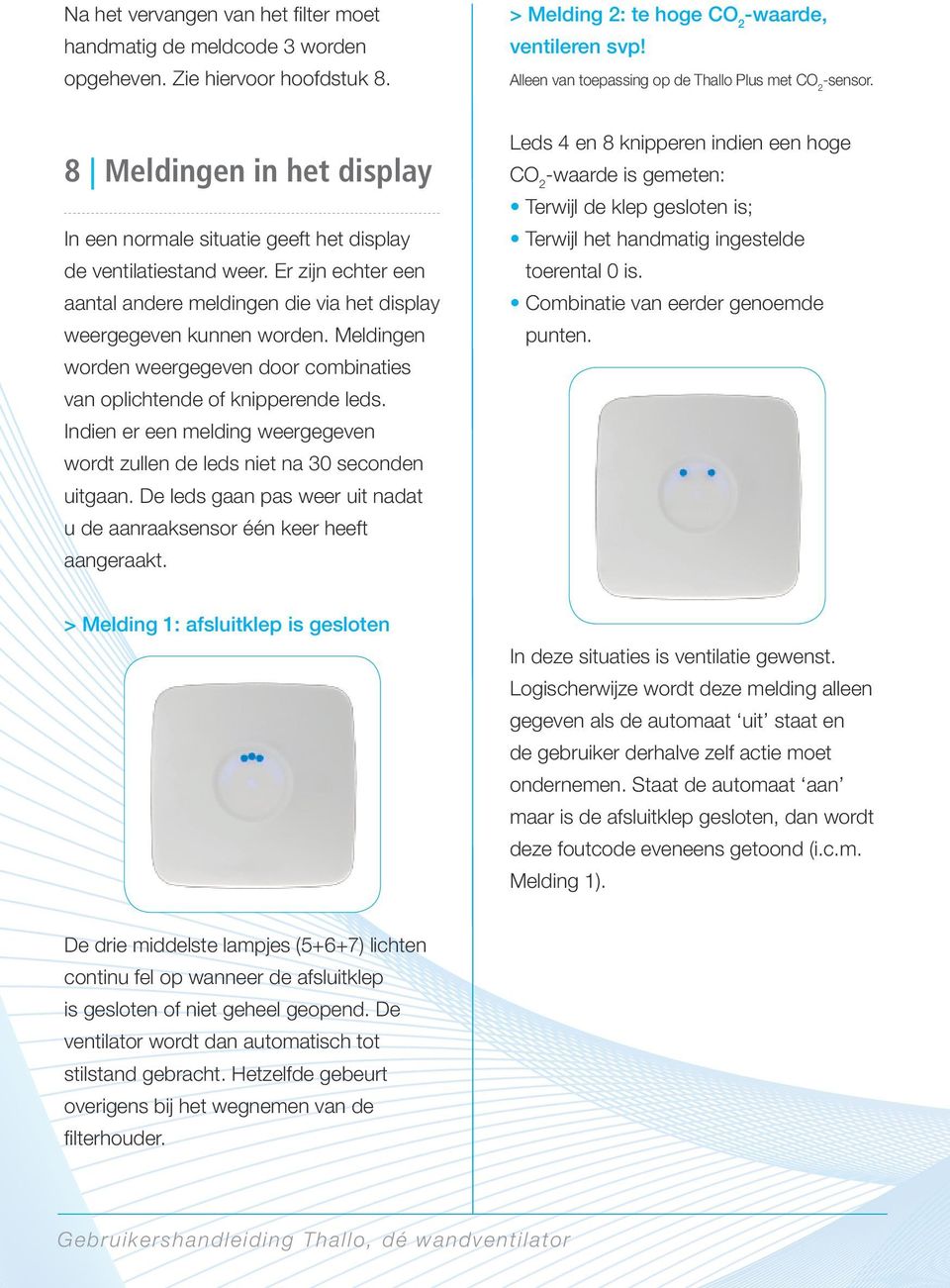 Er zijn echter een aantal andere meldingen die via het display weergegeven kunnen worden. Meldingen worden weergegeven door combinaties van oplichtende of knipperende leds.