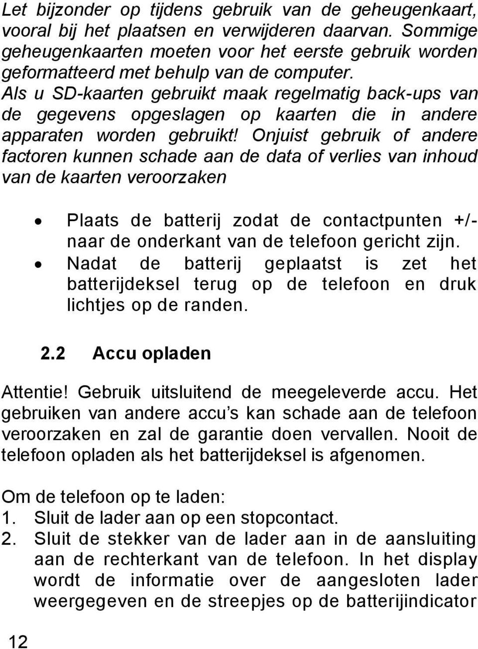 Als u SD-kaarten gebruikt maak regelmatig back-ups van de gegevens opgeslagen op kaarten die in andere apparaten worden gebruikt!