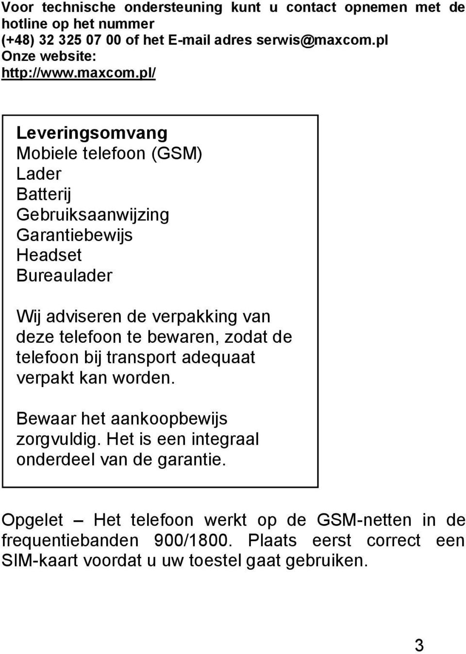 pl/ Leveringsomvang Mobiele telefoon (GSM) Lader Batterij Gebruiksaanwijzing Garantiebewijs Headset Bureaulader Wij adviseren de verpakking van deze telefoon