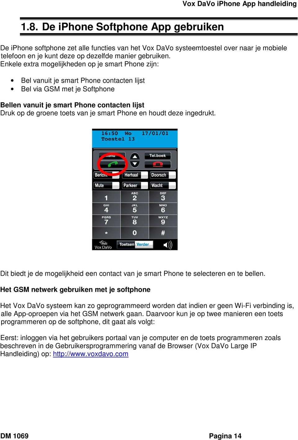 Enkele extra mogelijkheden op je smart Phone zijn: Bel vanuit je smart Phone contacten lijst Bel via GSM met je Softphone Bellen vanuit je smart Phone contacten lijst Druk op de groene toets van je