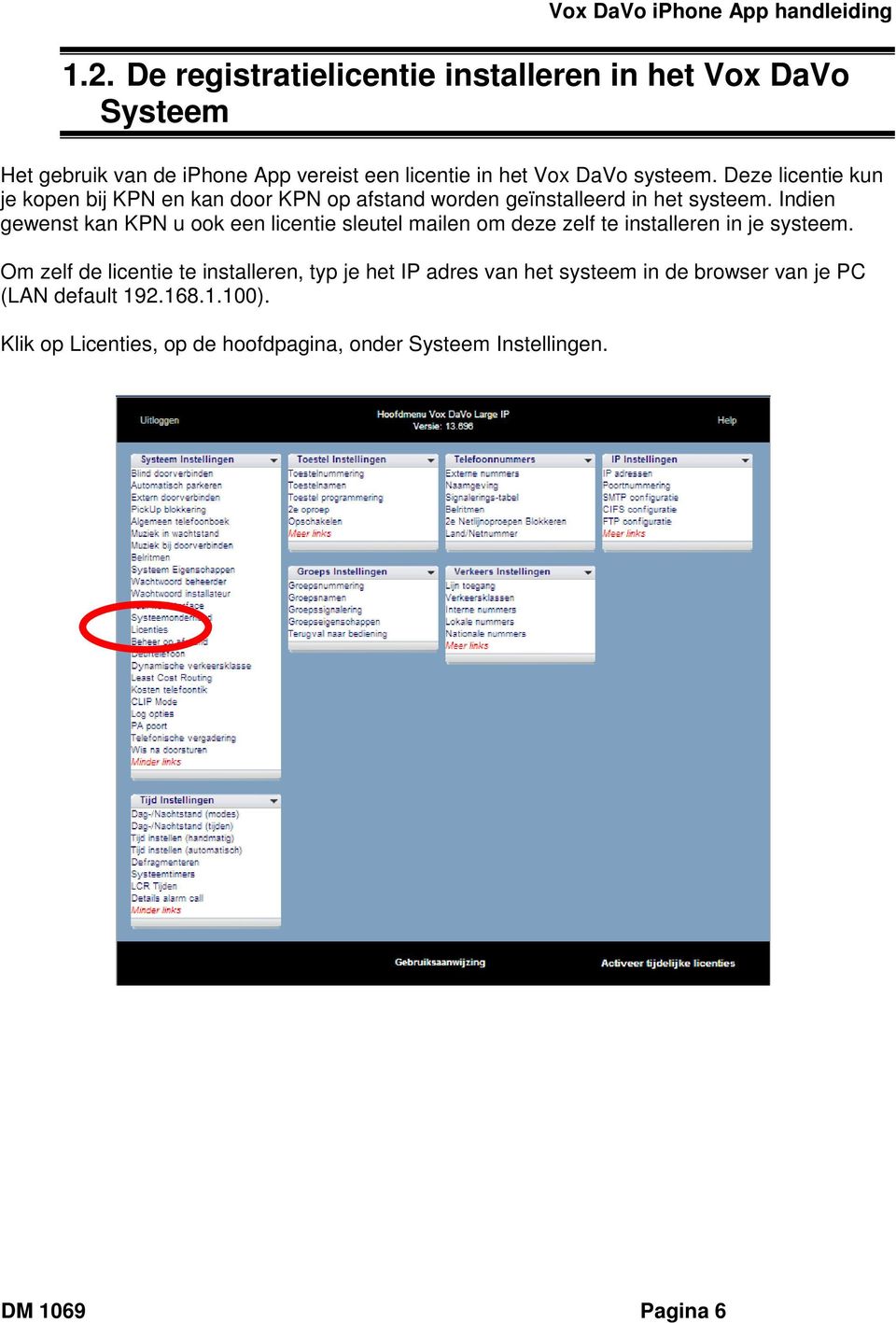 Deze licentie kun je kopen bij KPN en kan door KPN op afstand worden geïnstalleerd in het systeem.