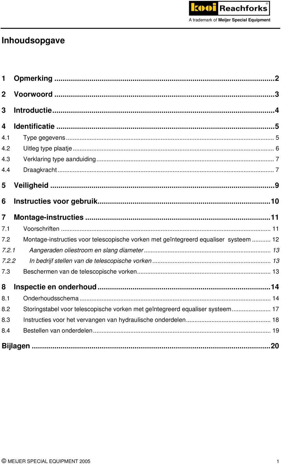 .. 13 7.2.2 In bedrijf stellen van de telescopische vorken... 13 7.3 Beschermen van de telescopische vorken... 13 8 Inspectie en onderhoud...14 8.1 Onderhoudsschema... 14 8.