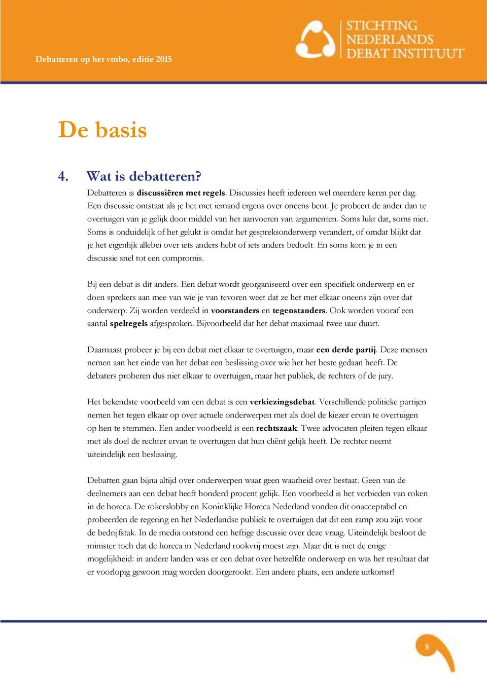 Soms is onduidelijk of het gelukt is omdat het gespreksonderwerp verandert, of omdat blijkt dat je het eigenlijk allebei over iets anders hebt of iets anders bedoelt.